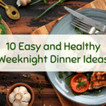 10 Easy and Healthy Weeknight Dinner Ideas