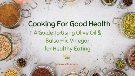 Cooking for Good Health: A Guide to Using Olive Oil and Balsamic Vinegar for Healthy Eating