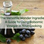 The Versatile Wonder Ingredient: A Guide to Using Balsamic Vinegar in Your Cooking