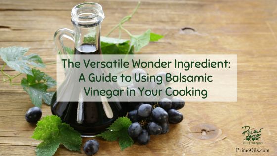 The Versatile Wonder Ingredient: A Guide to Using Balsamic Vinegar in Your Cooking