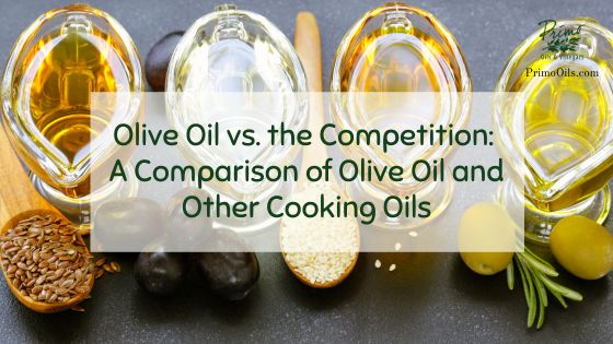 Olive Oil vs. the Competition: A Comparison of Olive Oil and Other Cooking Oils