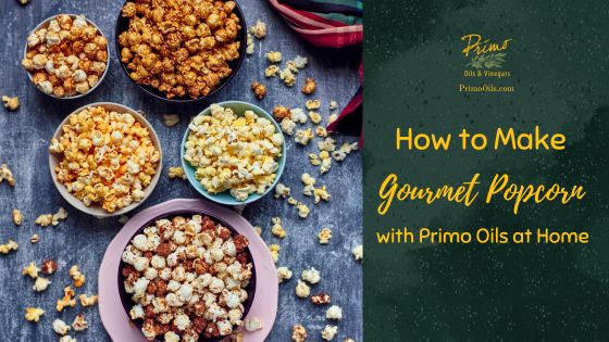How to Make Gourmet Popcorn with Primo Oils at Home