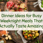 Dinner Ideas for Busy Weeknight Meals That Actually Taste Amazing