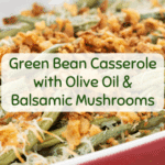 Green Bean Casserole topped with crispy onions and balsamic mushrooms made with Primo Garlic Olive Oil.